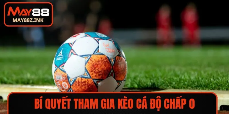 Bí quyết tham gia kèo cá độ chấp 0