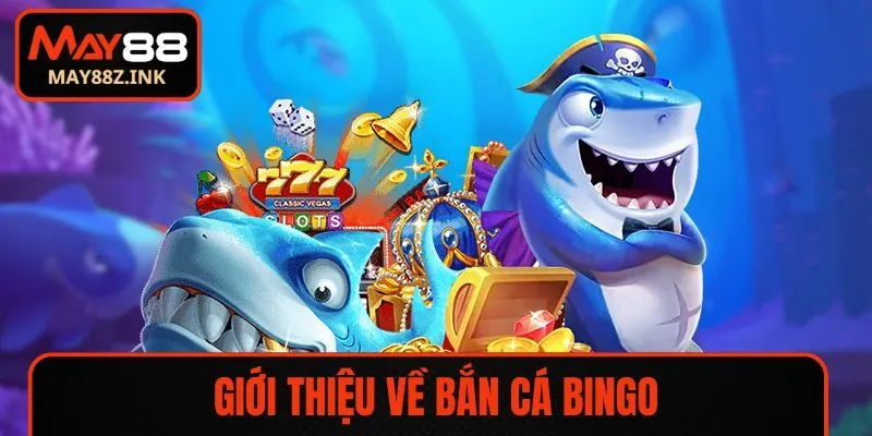 Tổng quan về Bắn Cá Bingo