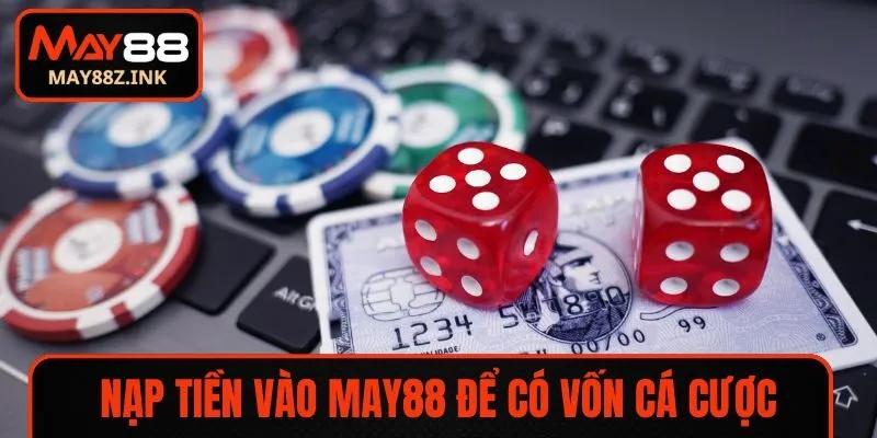 Nạp tiền vào MAY88 để có vốn tham gia cá cược