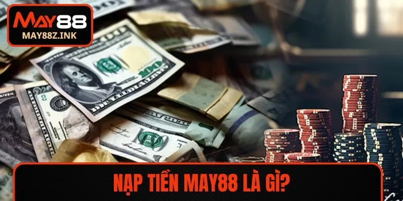 Nạp tiền MAY88 là quá trình chuyển tiền vào tài khoản cá cược