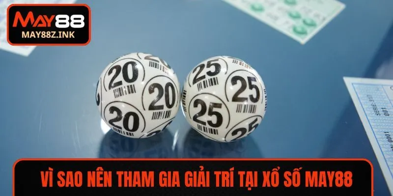 Vì sao nên tham gia giải trí tại xổ số MAY88